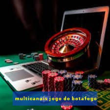 multicanais jogo do botafogo